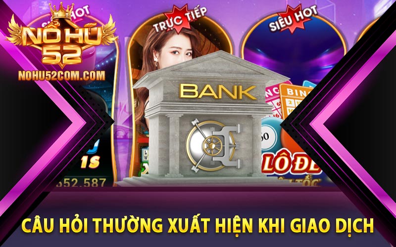 Câu hỏi thường xuất hiện khi giao dịch