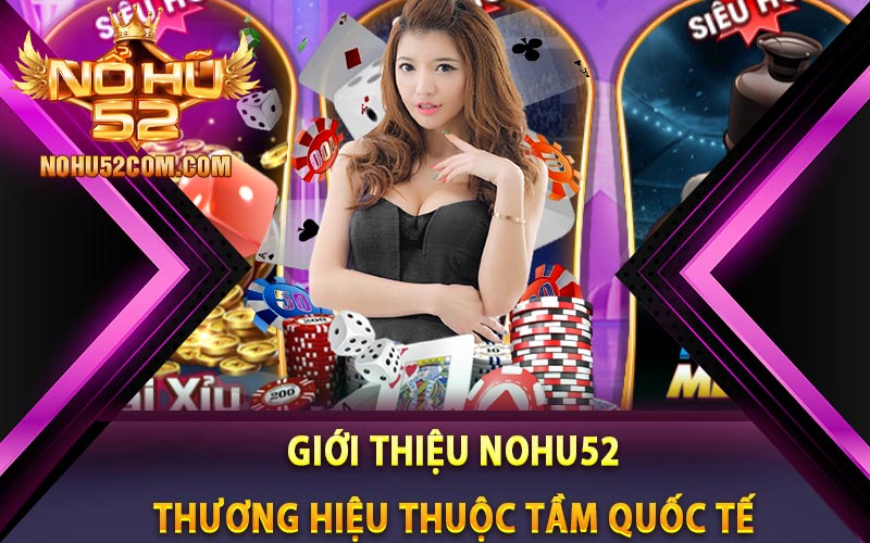 Giới Thiệu Nohu52 - Thương hệu thuộc tầm quốc tế