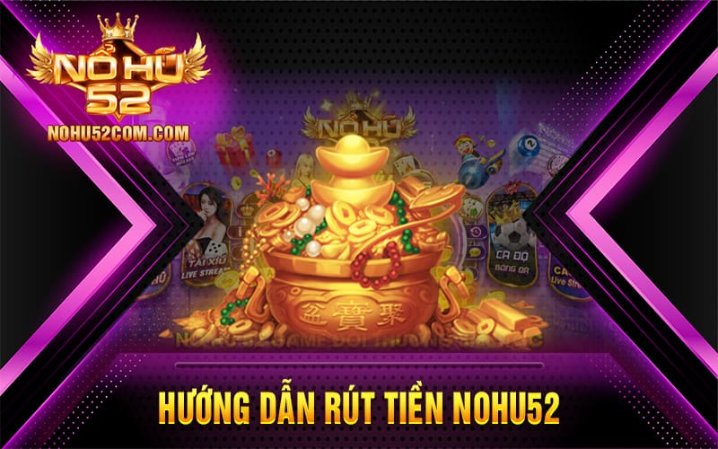 Hướng dẫn rút tiền Nohu52