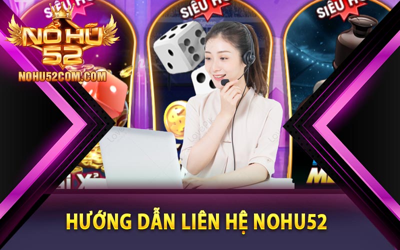 Liên Hệ Nohu52 - Hệ Thống Chăm Sóc Khách Hàng Tận Tâm 5 Hướng dẫn liên hệ Nohu52