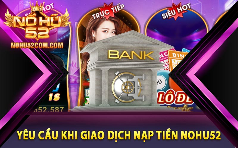 Yêu cầu khi giao dịch nạp tiền Nohu52