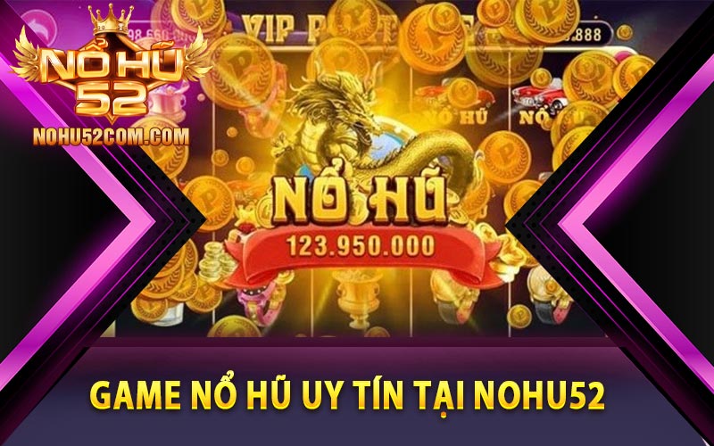 Game nổ hũ uy tín tại Nohu52