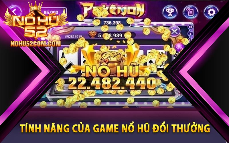 Tính năng của game nổ hũ đổi thưởng tại Nohu52