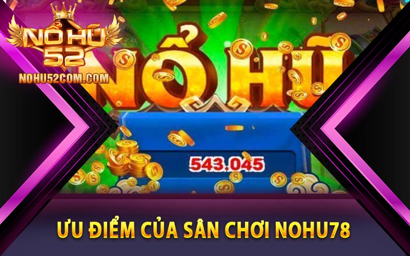 Đánh giá các ưu điểm của sân chơi Nohu78