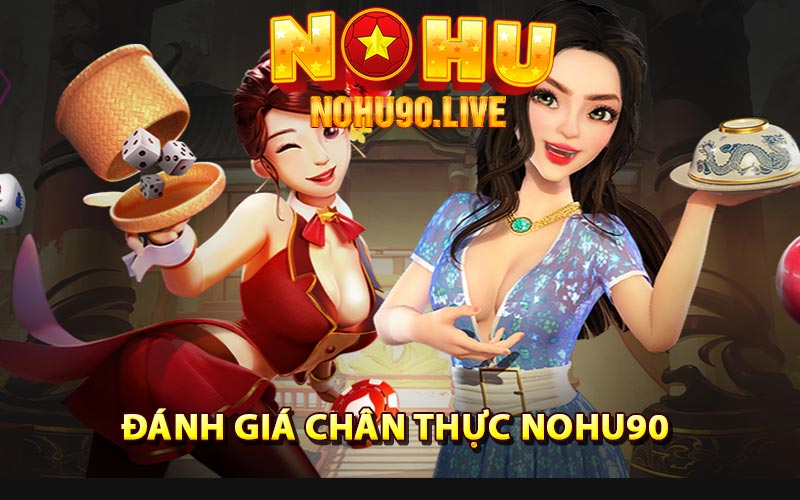 Đánh giá chân thực về sự uy tín của Nohu90