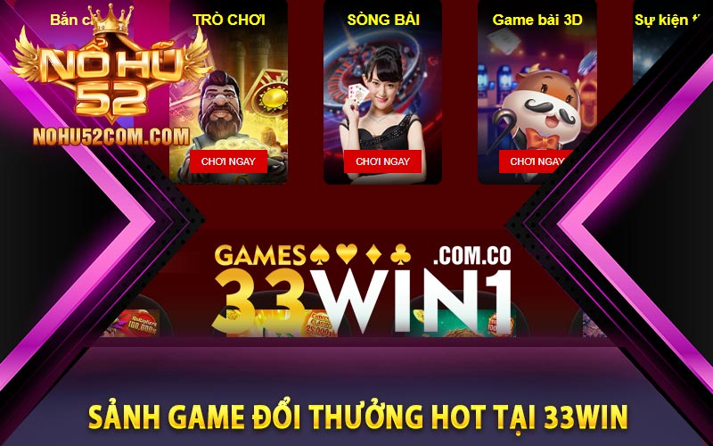 33Win - Link Truy Cập Sân Chơi Đổi Thưởng Siêu Vip 2024 9 Những sảnh game đổi thưởng hot tại 33Win